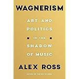 Wagnerism: Art and Politics in the Shadow of Music