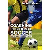 Coaching Positional Soccer: Perfecting Principles and Skills