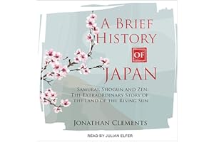 A Brief History of Japan: Samurai, Shogun and Zen: The Extraordinary Story of the Land of the Rising Sun