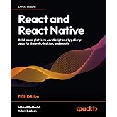 React and React Native: Build cross-platform JavaScript and TypeScript apps for the web, desktop, and mobile