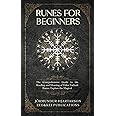 Runes for Beginners: The Comprehensive Guide to the Reading and Meaning of Elder Futhark Runes. Explore the Magical Spells, Rituals, and Symbols of ... the Essence of Norse History and Mythology)
