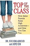 Top of the Class: How Asian Parents Raise High Achievers--and How You Can Too