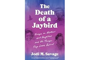 The Death of a Jaybird: Essays on Mothers and Daughters and the Things They Leave Behind