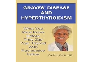 Graves' Disease and Hyperthyroidism: What You Must Know Before They Zap Your Thyroid with Radioactive Iodine