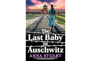 The Last Baby in Auschwitz: Inspired by unforgettable true stories, an absolutely gripping and emotional World War 2 historic