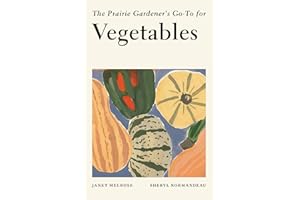 The Prairie Gardener’s Go-To for Vegetables (Guides for the Prairie Gardener Book 1)