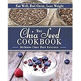 The Chia Seed Cookbook: Eat Well, Feel Great, Lose Weight