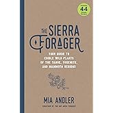 The Sierra Forager: Your Guide to Edible Wild Plants of the Tahoe, Yosemite, and Mammoth Regions