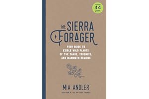 The Sierra Forager: Your Guide to Edible Wild Plants of the Tahoe, Yosemite, and Mammoth Regions
