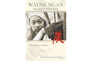 Wayne Ngan, Island Potter: A Portrait by a Friend