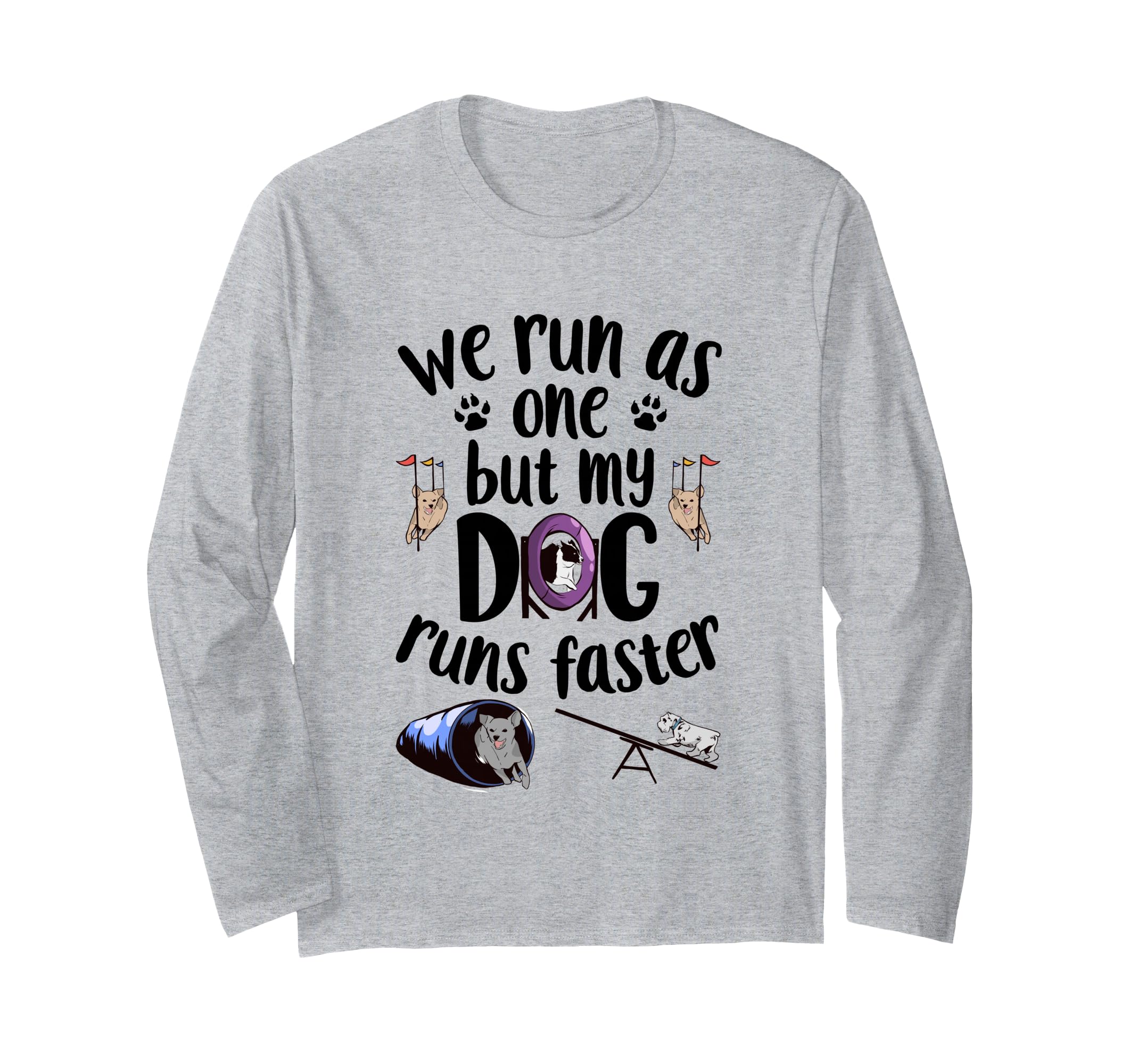 We Run As One But My Dog Runs Faster | Dog Agility Long Sleeve T-Shirt