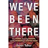 We've Been There: True Stories, Surprising Insights, and Aha Moments for Adopted Teens
