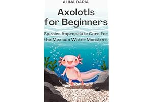 Axolotls for Beginners – Species Appropriate Care for the Mexican Water Monsters (Guidebooks for Appropriate Axolotl Husbandr