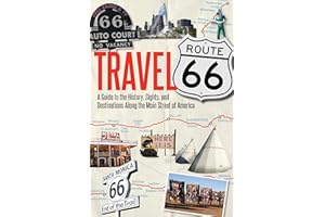 Travel Route 66: A Guide to the History, Sights, and Destinations Along the Main Street of America