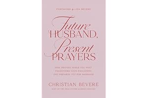 Future Husband, Present Prayers: How Praying While You Wait Transforms Your Singleness and Prepares You for Marriage