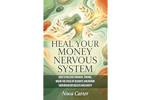 Heal Your Money Nervous System: How to Release Financial Trauma, Break the Cycle of Scarcity, and Rewire Your Brain for Wealt