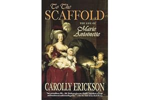 To The Scaffold: The Life of Marie Antoinette