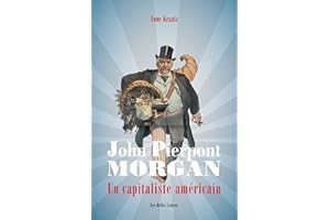 John Pierpont Morgan: Un capitaliste américain (French Edition)