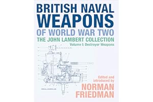 British Naval Weapons of World War Two, Volume I: Destroyer Weapons (The John Lambert Collection Book 1)