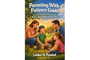 Parenting With Patience Guide: Everyday Techniques for Encouraging Respect Understanding and Cooperation