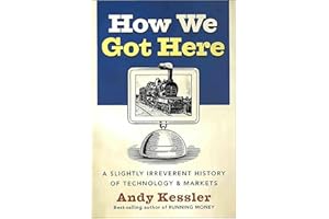 How We Got Here: A Slightly Irreverent History of Technology & Markets