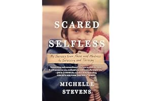Scared Selfless: My Journey from Abuse and Madness to Surviving and Thriving
