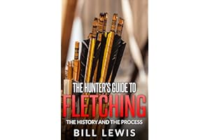 The Hunter’s Guide to Fletching: the History and the Process (Lewis Hobby Series)