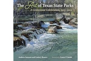 The Art of Texas State Parks: A Centennial Celebration, 1923–2023 (Kathie and Ed Cox Jr. Books on Conservation Leadership, sponsored by The Meadows ... and the Environment, Texas State University)