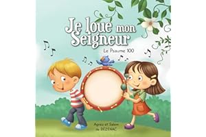 Je loue mon Seigneur: Le Psaume 100 (Chapitres de la Bible pour enfants) (French Edition)