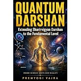 Quantum Darshan: Extending Sharirvigyan Darshan to the Fundamental Level (Vaigyanic Darshan &mdash; Scientific Philosophy Book 2)