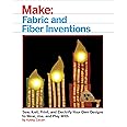 Fabric and Fiber Inventions: Sew, Knit, Print, and Electrify Your Own Designs to Wear, Use, and Play With