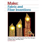Fabric and Fiber Inventions: Sew, Knit, Print, and Electrify Your Own Designs to Wear, Use, and Play With