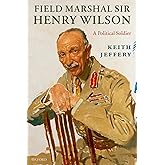 Field Marshal Sir Henry Wilson: A Political Soldier