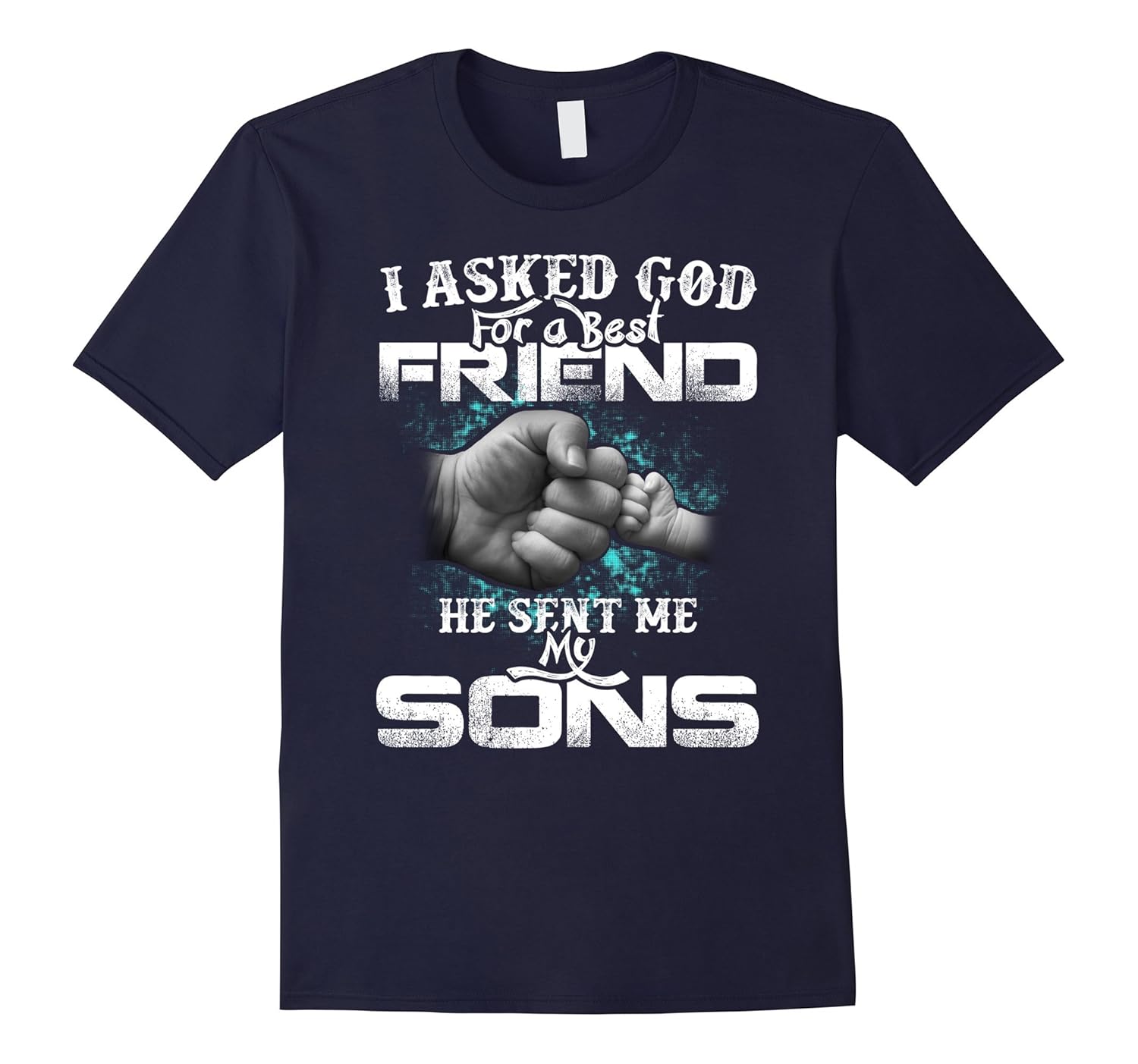 I Asked God For A Best Friend He Sent Me My Sons Dad T-Shirt-ANZ