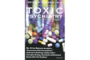 Toxic Psychiatry: Why Therapy, Empathy and Love Must Replace the Drugs, Electroshock, and Biochemical Theories of the "New Ps