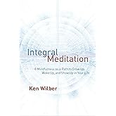 Integral Meditation: Mindfulness as a Way to Grow Up, Wake Up, and Show Up in Your Life
