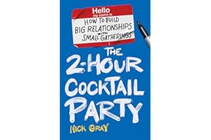 The 2-Hour Cocktail Party: How to Build Big Relationships with Small Gatherings