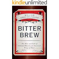 Bitter Brew: The Rise and Fall of Anheuser-Busch and America's Kings of Beer