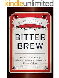 Bitter Brew: The Rise and Fall of Anheuser-Busch and America's Kings of Beer