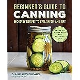 Beginner's Guide to Canning: 90 Easy Recipes to Can, Savor, and Gift