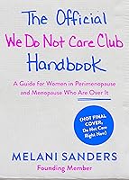 The Official We Do Not Care Club Handbook: A Guide for Women in Perimenopause, Menopause, and Beyond Who Are Over It