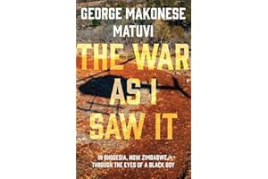 The War as I Saw It: In Rhodesia, Now Zimbabwe, Through the Eyes of a Black Boy
