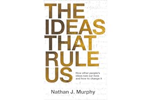 The Ideas That Rule Us: How Other People's Ideas Rule Our Lives and How to Change It