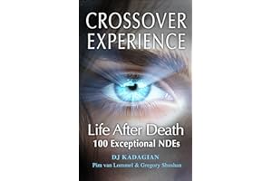 The Crossover Experience: Life After Death / 100 Exceptional Near Death Experiences