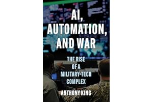 AI, Automation, and War: The Rise of a Military-Tech Complex