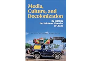 Media, Culture, and Decolonization: Re-righting the Subaltern Histories of Ghana