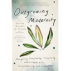 Outgrowing Modernity: Navigating Complexity, Complicity, and Collapse with Accountability and Compassion
