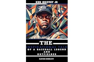 Ken Griffey Jr: The Inspirational Tale of a Baseball Legend and Outfielder (Baseball Legends Books Book 3)