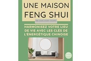 Une maison Feng Shui en quelques jours : Harmonisez votre lieu de vie avec les clés de l'énergétique chinoise (French Edition
