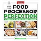 Food Processor Perfection: 75 Amazing Ways to Use the Most Powerful Tool in Your Kitchen